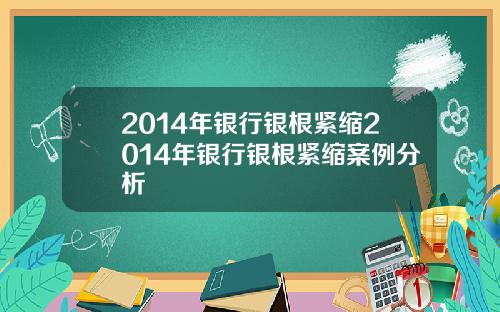 2014年银行银根紧缩2014年银行银根紧缩案例分析