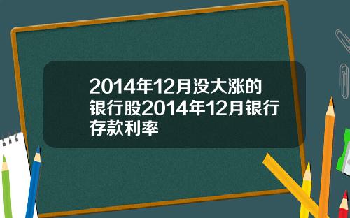 2014年12月没大涨的银行股2014年12月银行存款利率
