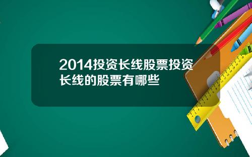 2014投资长线股票投资长线的股票有哪些
