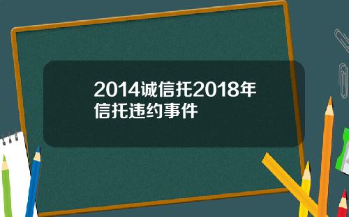2014诚信托2018年信托违约事件