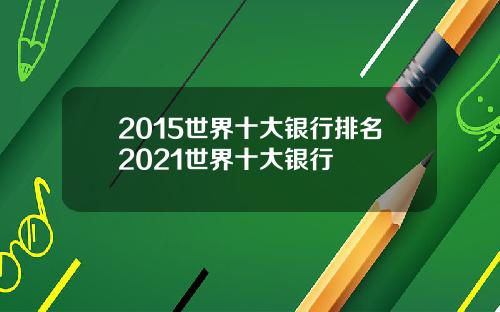 2015世界十大银行排名2021世界十大银行
