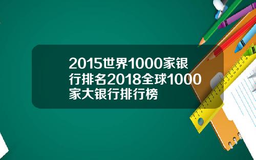 2015世界1000家银行排名2018全球1000家大银行排行榜