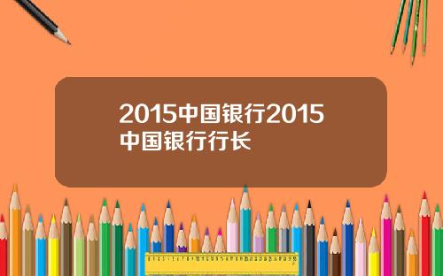 2015中国银行2015中国银行行长