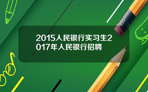 2015人民银行实习生2017年人民银行招聘