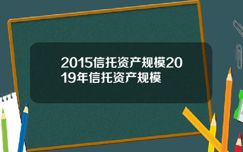 2015信托资产规模2019年信托资产规模