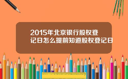 2015年北京银行股权登记日怎么提前知道股权登记日