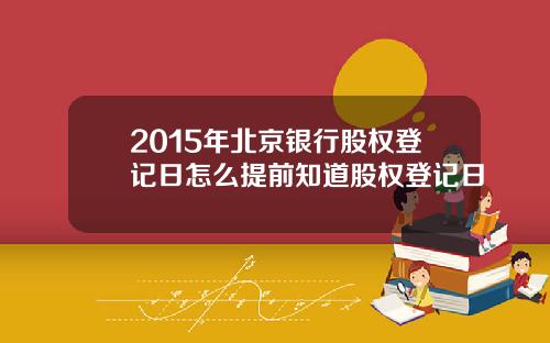 2015年北京银行股权登记日怎么提前知道股权登记日