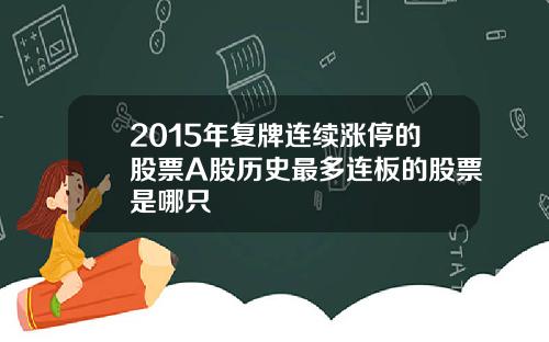 2015年复牌连续涨停的股票A股历史最多连板的股票是哪只
