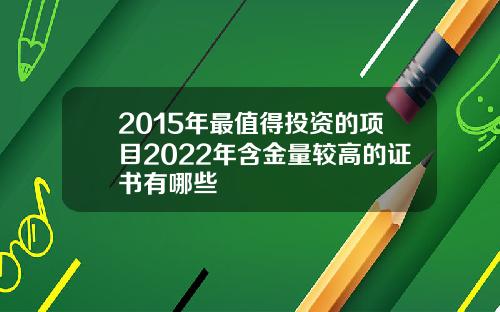 2015年最值得投资的项目2022年含金量较高的证书有哪些