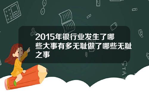 2015年银行业发生了哪些大事有多无耻做了哪些无耻之事