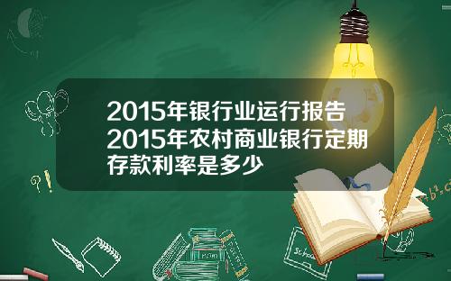 2015年银行业运行报告2015年农村商业银行定期存款利率是多少