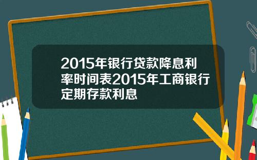 2015年银行贷款降息利率时间表2015年工商银行定期存款利息
