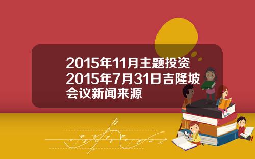 2015年11月主题投资2015年7月31日吉隆坡会议新闻来源