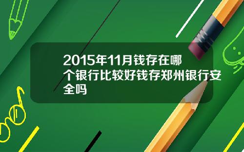 2015年11月钱存在哪个银行比较好钱存郑州银行安全吗