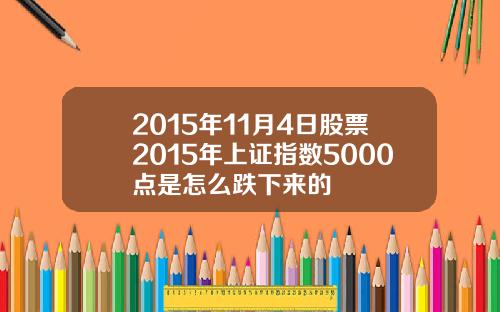 2015年11月4日股票2015年上证指数5000点是怎么跌下来的