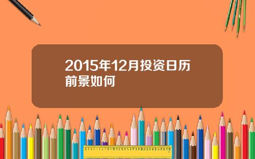 2015年12月投资日历前景如何