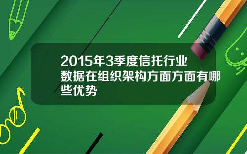 2015年3季度信托行业数据在组织架构方面方面有哪些优势