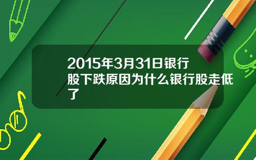 2015年3月31日银行股下跌原因为什么银行股走低了