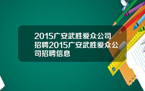 2015广安武胜爱众公司招聘2015广安武胜爱众公司招聘信息