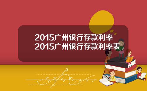 2015广州银行存款利率2015广州银行存款利率表