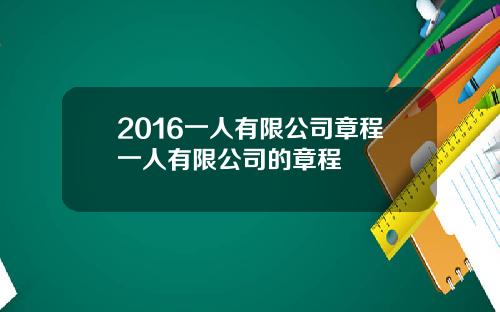 2016一人有限公司章程一人有限公司的章程