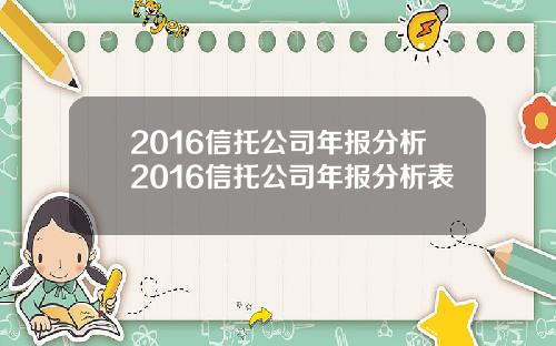 2016信托公司年报分析2016信托公司年报分析表