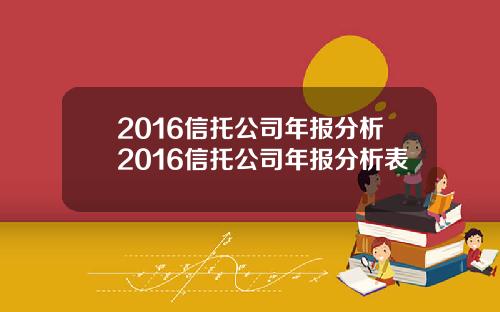 2016信托公司年报分析2016信托公司年报分析表