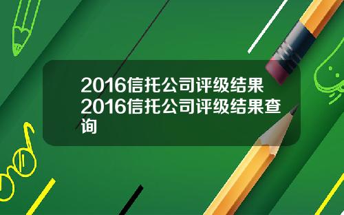2016信托公司评级结果2016信托公司评级结果查询