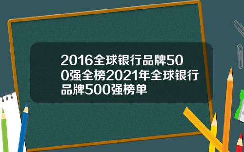 2016全球银行品牌500强全榜2021年全球银行品牌500强榜单