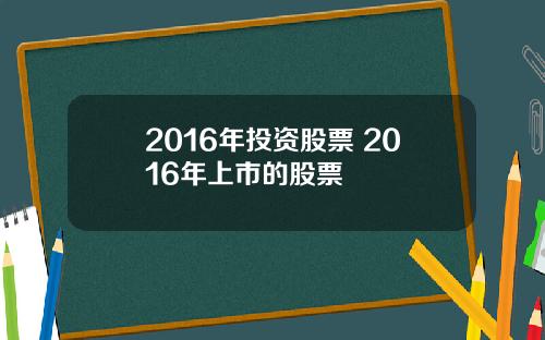 2016年投资股票 2016年上市的股票