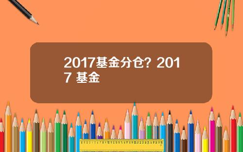 2017基金分仓？2017 基金