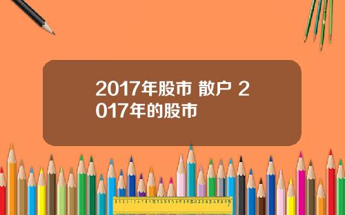 2017年股市 散户 2017年的股市