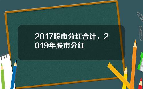 2017股市分红合计，2019年股市分红