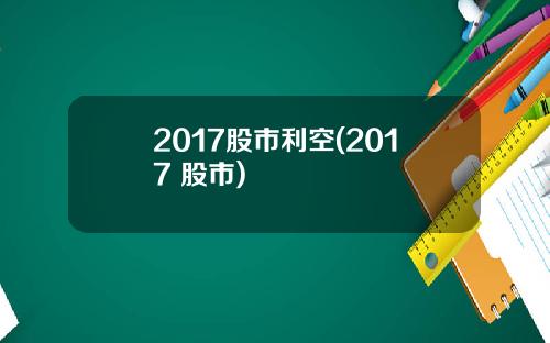 2017股市利空(2017 股市)