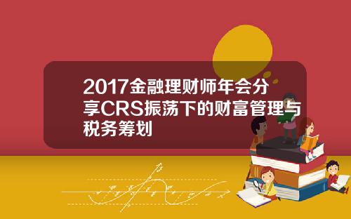 2017金融理财师年会分享CRS振荡下的财富管理与税务筹划