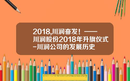 2018,川润奋发！——川润股份2018年升旗仪式-川润公司的发展历史