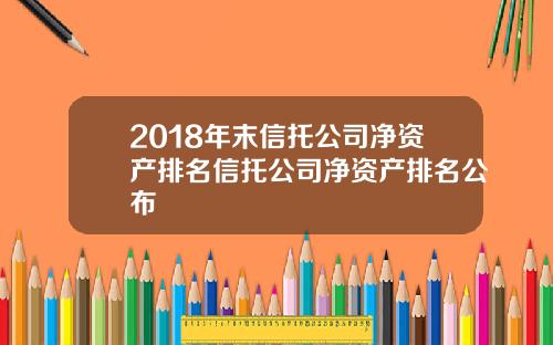 2018年末信托公司净资产排名信托公司净资产排名公布