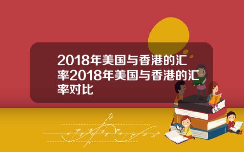 2018年美国与香港的汇率2018年美国与香港的汇率对比