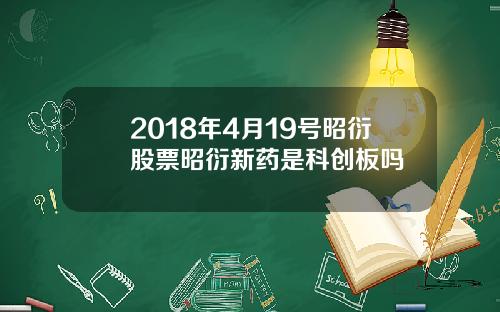 2018年4月19号昭衍股票昭衍新药是科创板吗