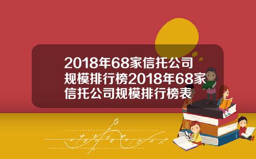 2018年68家信托公司规模排行榜2018年68家信托公司规模排行榜表