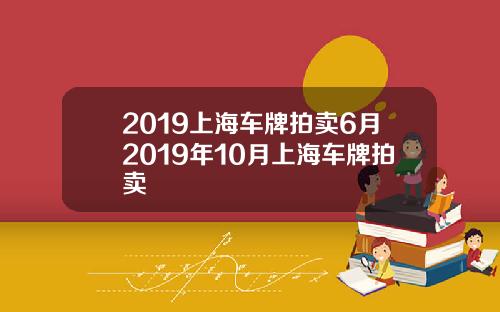 2019上海车牌拍卖6月2019年10月上海车牌拍卖