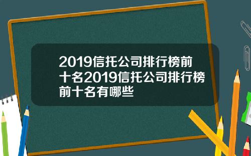 2019信托公司排行榜前十名2019信托公司排行榜前十名有哪些
