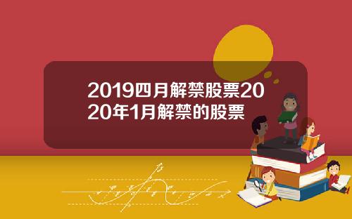 2019四月解禁股票2020年1月解禁的股票