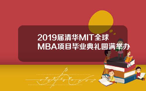 2019届清华MIT全球MBA项目毕业典礼圆满举办