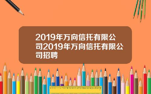 2019年万向信托有限公司2019年万向信托有限公司招聘