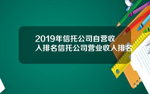 2019年信托公司自营收入排名信托公司营业收入排名