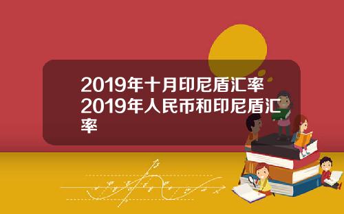 2019年十月印尼盾汇率2019年人民币和印尼盾汇率