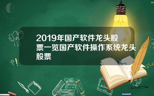 2019年国产软件龙头股票一览国产软件操作系统龙头股票