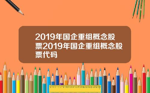 2019年国企重组概念股票2019年国企重组概念股票代码
