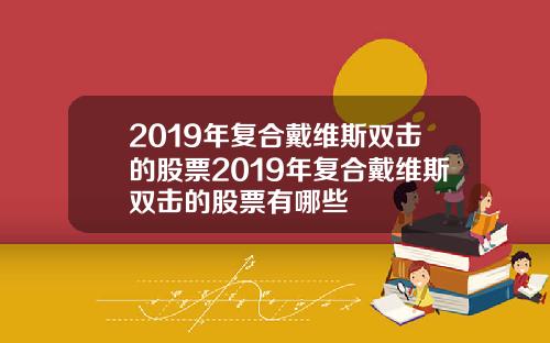 2019年复合戴维斯双击的股票2019年复合戴维斯双击的股票有哪些